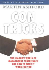 Con Tricks: The Shadowy World of Management Consultancy and How to Make It Work For You 